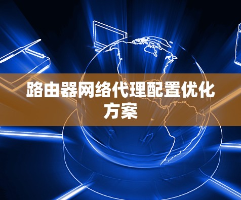 路由器网络代理配置优化方案