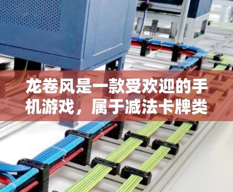 龙卷风是一款受欢迎的手机游戏,属于减法卡牌类型的角色扮演游戏。游戏中,玩家通过拆解卡牌来释放力量,用于战斗和探索。游戏的加速器通常指的是一些技巧或方法,帮助玩家更快地提升等级、力量或其他游戏属性