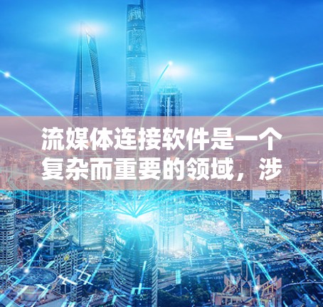 流媒体连接软件是一个复杂而重要的领域,涉及多种协议、服务器和客户端应用。以下是对流媒体连接软件的详细总结 流媒体连接软件是一个复杂而重要的领域,涉及多种协议、服务器和客户端应用。以下是对流媒体连接软件的详细总结