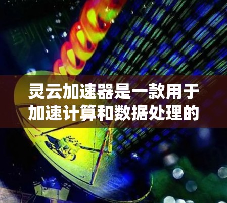 灵云加速器是一款用于加速计算和数据处理的工具,常用于云计算和大数据处理领域。如果你想学习如何使用灵云加速器,以下是一些可能的步骤和资源建议