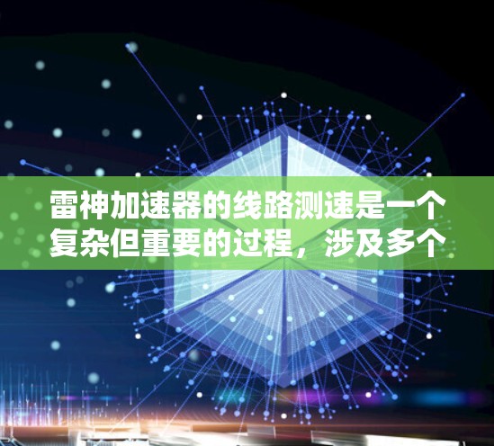 雷神加速器的线路测速是一个复杂但重要的过程,涉及多个关键方面的评估。以下是对这一过程的分步骤总结 雷神加速器的线路测速是一个复杂但重要的过程,涉及多个关键方面的评估。以下是对这一过程的分步骤总结