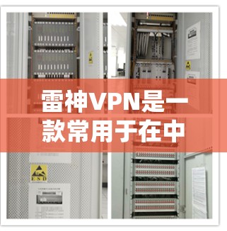 雷神VPN是一款常用于在中国大陆以外的地区访问网络资源的翻墙软件。以下是关于雷神VPN的一些详细信息 雷神VPN是一款常用于在中国大陆以外的地区访问网络资源的翻墙软件。以下是关于雷神VPN的一些详细信息
