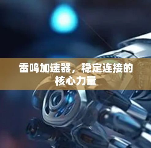 雷鸣加速器，稳定连接的核心力量
