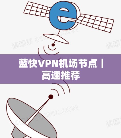 蓝快VPN机场节点|高速推荐 蓝快VPN机场节点|高速推荐