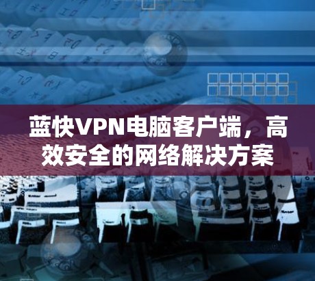 蓝快VPN电脑客户端,高效安全的网络解决方案