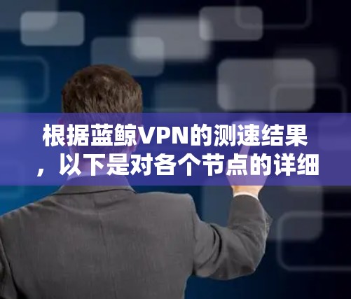 根据蓝鲸VPN的测速结果,以下是对各个节点的详细分析及优化建议 根据蓝鲸VPN的测速结果,以下是对各个节点的详细分析及优化建议