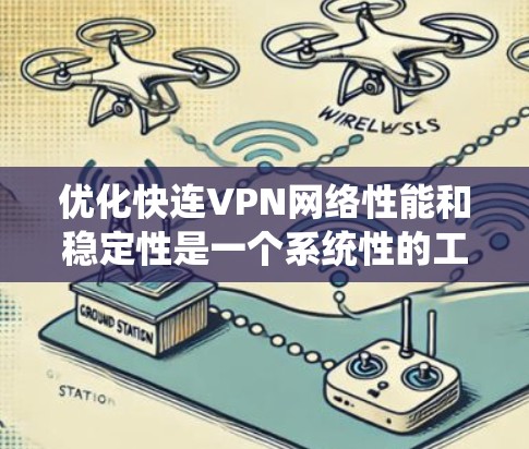 优化快连VPN网络性能和稳定性是一个系统性的工程，涉及多个方面的调整和维护。以下是一个有条理的优化策略，帮助您最大化快连VPN的性能和可靠性