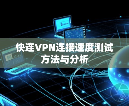 快连VPN连接速度测试方法与分析