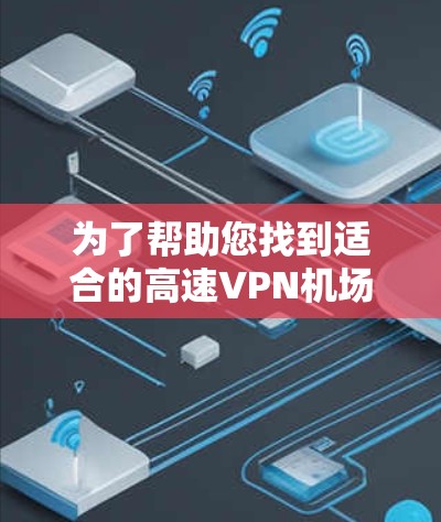 为了帮助您找到适合的高速VPN机场节点，以下是一些建议和推荐