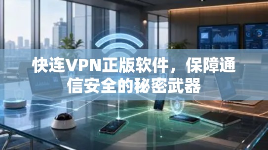 快连VPN正版软件，保障通信安全的秘密武器