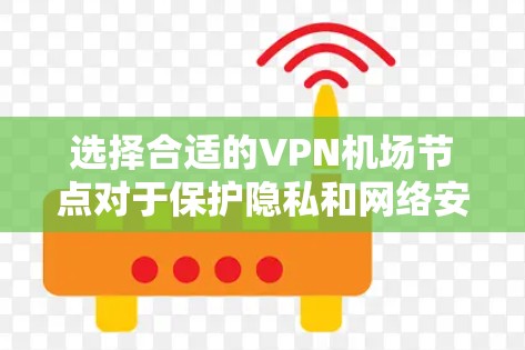 选择合适的VPN机场节点对于保护隐私和网络安全至关重要。以下是基于不同需求的推荐