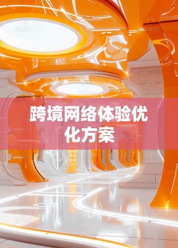 跨境网络体验优化方案