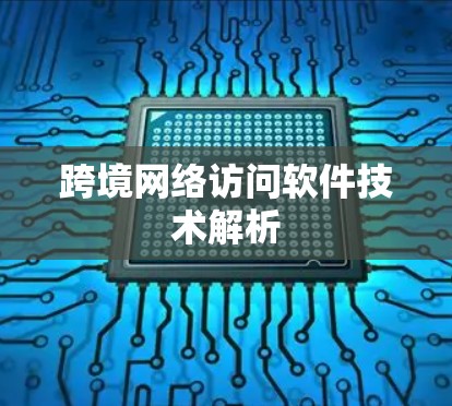 跨境网络访问软件技术解析