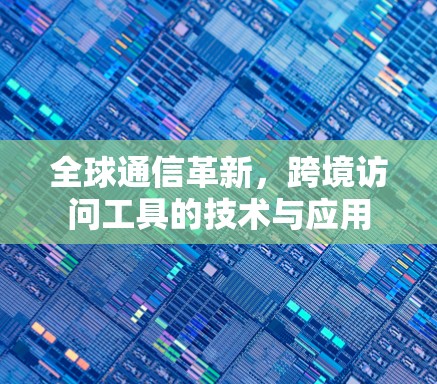 全球通信革新，跨境访问工具的技术与应用