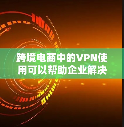 跨境电商中的VPN使用可以帮助企业解决数据隐私、网络安全以及访问限制问题。以下是一些适合跨境电商的VPN推荐,根据不同的需求和预算有所区别 跨境电商中的VPN使用可以帮助企业解决数据隐私、网络安全以及访问限制问题。以下是一些适合跨境电商的VPN推荐,根据不同的需求和预算有所区别