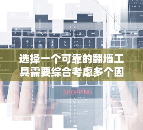 选择一个可靠的翻墙工具需要综合考虑多个因素，确保不仅能有效绕过网络限制，还能保证安全性和稳定性。以下是根据您的思考过程整理出的分步指南