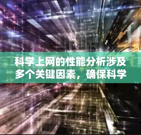 科学上网的性能分析涉及多个关键因素,确保科学应用的顺利运行。以下是对这一领域的详细分析 科学上网的性能分析涉及多个关键因素,确保科学应用的顺利运行。以下是对这一领域的详细分析