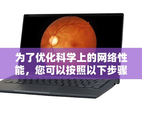 为了优化科学上的网络性能，您可以按照以下步骤使用各种工具和技术