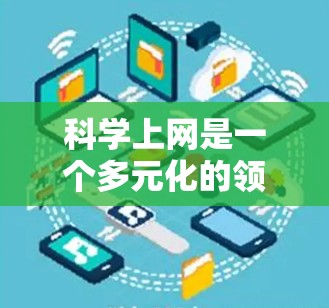 科学上网是一个多元化的领域，涵盖了众多工具和资源，用于获取和管理科研数据。以下是一些关键的网络工具和资源，按类别分类