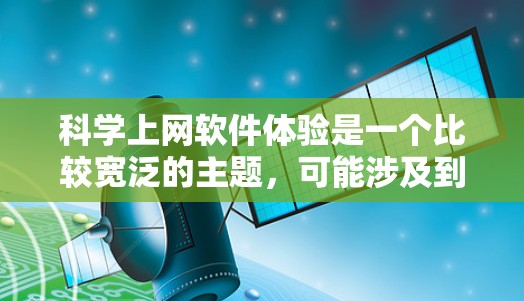 科学上网软件体验是一个比较宽泛的主题,可能涉及到科学研究、数据分析、文献检索等方面的软件工具及其使用体验。以下是一些可能涉及的方面和常见的科学上网软件 科学上网软件体验是一个比较宽泛的主题,可能涉及到科学研究、数据分析、文献检索等方面的软件工具及其使用体验。以下是一些可能涉及的方面和常见的科学上网软件