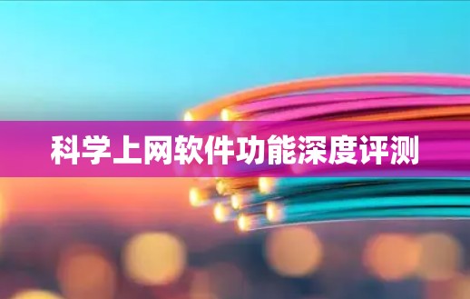 科学上网软件功能深度评测