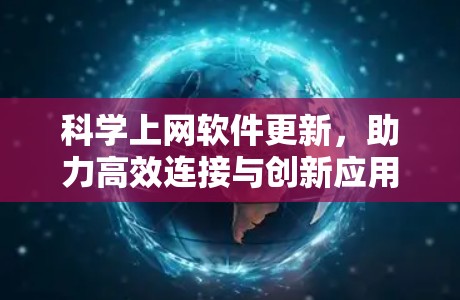 科学上网软件更新,助力高效连接与创新应用 科学上网软件更新,助力高效连接与创新应用