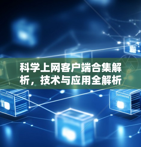 科学上网客户端合集解析，技术与应用全解析