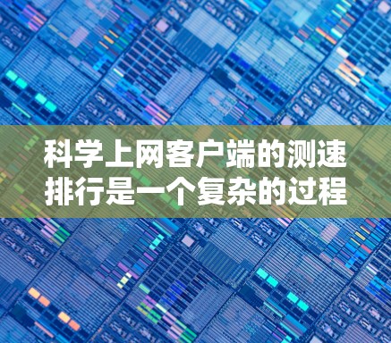 科学上网客户端的测速排行是一个复杂的过程,涉及到多个因素,包括下载和上传速度、连接稳定性、客户端功能、用户体验等。以下是对这一过程的详细分析和解决方案 科学上网客户端的测速排行是一个复杂的过程,涉及到多个因素,包括下载和上传速度、连接稳定性、客户端功能、用户体验等。以下是对这一过程的详细分析和解决方案
