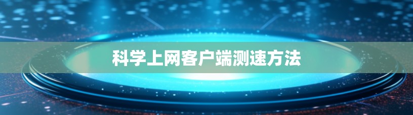 科学上网客户端测速方法