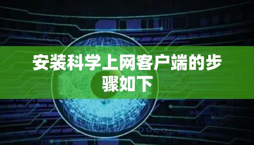 安装科学上网客户端的步骤如下