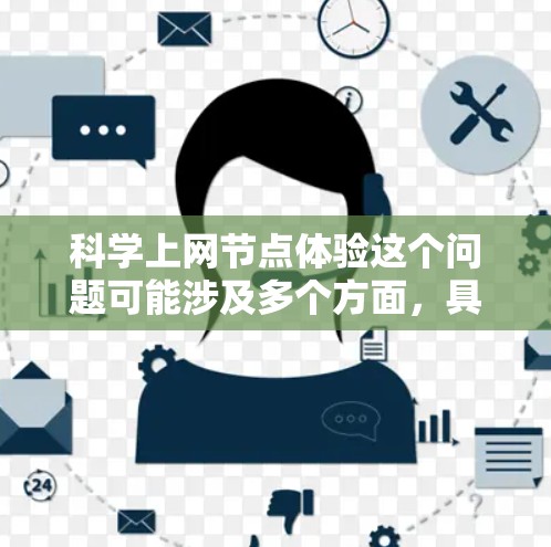 科学上网节点体验这个问题可能涉及多个方面,具体取决于上下文。以下是一些可能的解释和相关内容