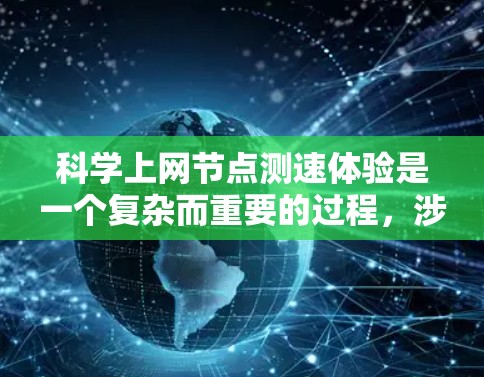 科学上网节点测速体验是一个复杂而重要的过程,涉及多个方面的考量。以下是对这一过程的详细分析和总结