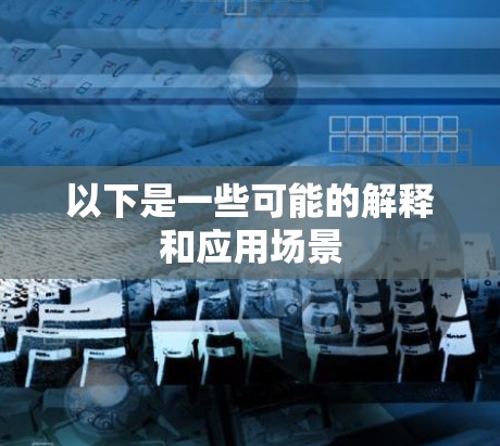 以下是一些可能的解释和应用场景