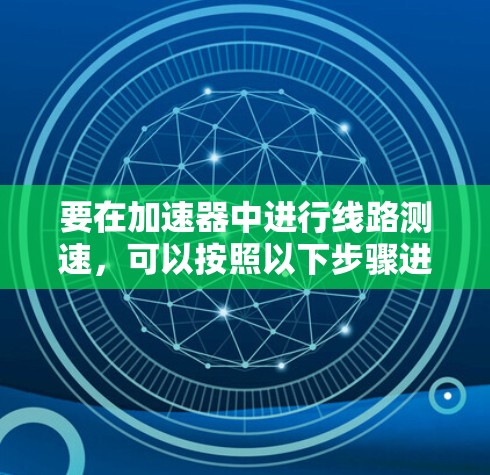 要在加速器中进行线路测速,可以按照以下步骤进行