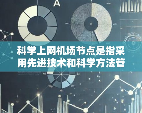 科学上网机场节点是指采用先进技术和科学方法管理和优化互联网接入的网络节点，其主要优势包括高性能、稳定性、安全性和优越的用户体验。以下是对科学上网机场节点的详细分析
