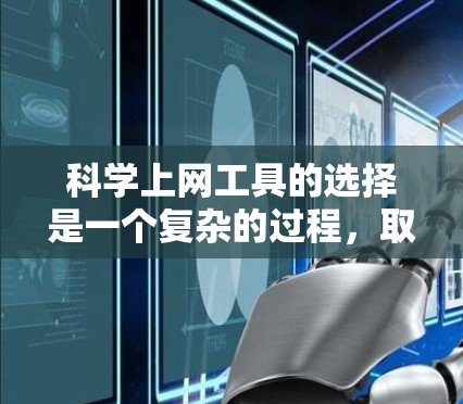 科学上网工具的选择是一个复杂的过程,取决于个人的需求、研究领域和使用习惯。以下是根据综合考虑因素整理的科学上网工具排行榜,帮助您快速找到最适合的工具 科学上网工具的选择是一个复杂的过程,取决于个人的需求、研究领域和使用习惯。以下是根据综合考虑因素整理的科学上网工具排行榜,帮助您快速找到最适合的工具