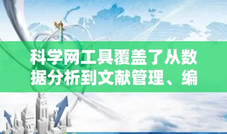 科学网工具覆盖了从数据分析到文献管理、编程到机器学习的多个方面，提供了丰富的资源来支持您的学术研究和项目。以下是一些推荐的免费科学网工具，按照不同的类别进行整理，帮助您找到最适合您的工具
