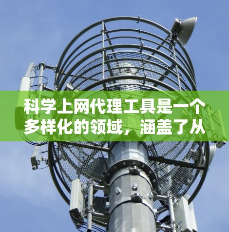 科学上网代理工具是一个多样化的领域，涵盖了从隐私保护到内容获取的多种需求。以下是对常见工具的分析和总结