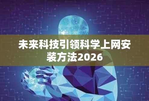 未来科技引领科学上网安装方法2026