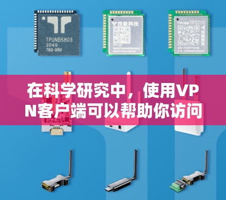 在科学研究中，使用VPN客户端可以帮助你访问受限的资源、保护隐私以及连接远程服务器。以下是一些常用的科学上网VPN客户端及其特点