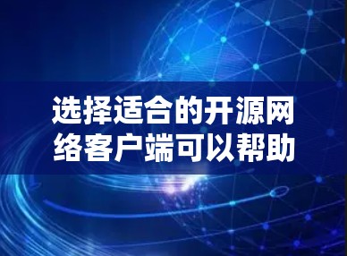 选择适合的开源网络客户端可以帮助你高效地实现网络通信需求。以下是详细的步骤指南