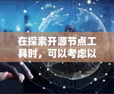在探索开源节点工具时，可以考虑以下几种工具，并根据您的具体需求选择最合适的