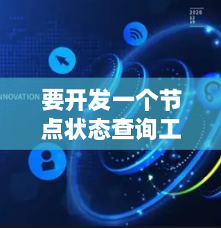 要开发一个节点状态查询工具,可以按照以下步骤进行 要开发一个节点状态查询工具,可以按照以下步骤进行