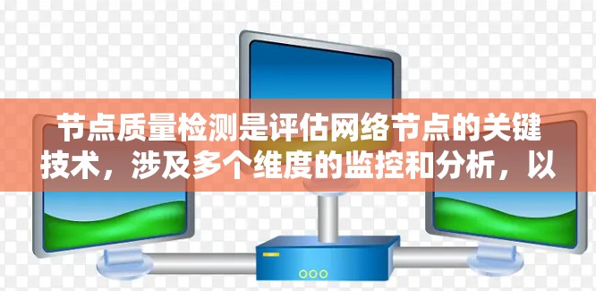 节点质量检测是评估网络节点的关键技术,涉及多个维度的监控和分析,以确保网络的高效和可靠运行。以下是对节点质量检测的详细总结 节点质量检测是评估网络节点的关键技术,涉及多个维度的监控和分析,以确保网络的高效和可靠运行。以下是对节点质量检测的详细总结