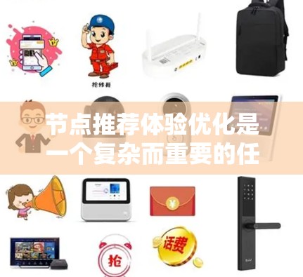 节点推荐体验优化是一个复杂而重要的任务,涉及算法、用户反馈、技术实现和实际应用等多个方面。以下是对该问题的详细分析和优化策略