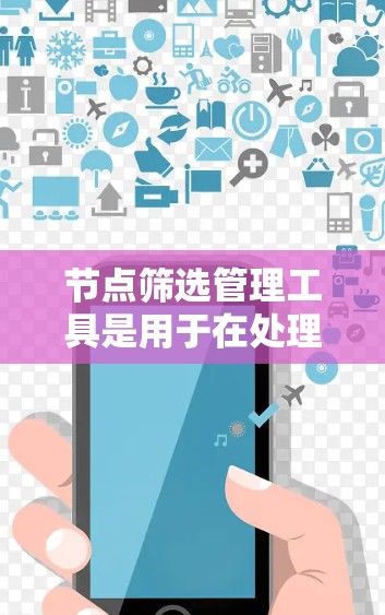 节点筛选管理工具是用于在处理网络数据时对节点进行筛选和管理的工具。这些工具可以帮助用户根据特定条件筛选节点数据，进行数据清洗、分类，并对节点信息进行管理。以下是一些常用的工具及其功能