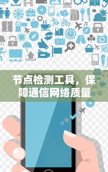 节点检测工具,保障通信网络质量的关键技术