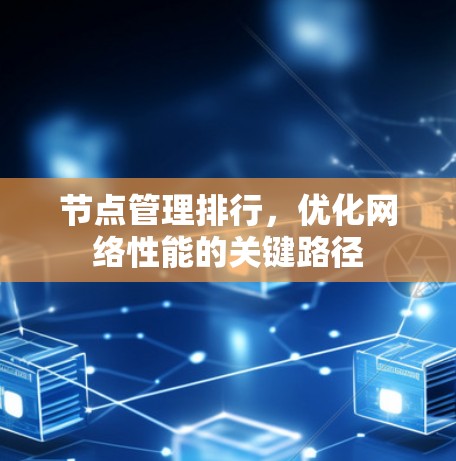 节点管理排行,优化网络性能的关键路径