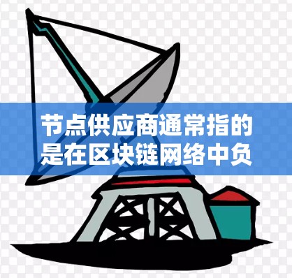 节点供应商通常指的是在区块链网络中负责提供、管理和维护网络节点的公司或个人。这些供应商可以为用户提供节点的租赁、维护、升级等服务,帮助用户更好地参与和使用区块链网络 节点供应商通常指的是在区块链网络中负责提供、管理和维护网络节点的公司或个人。这些供应商可以为用户提供节点的租赁、维护、升级等服务,帮助用户更好地参与和使用区块链网络