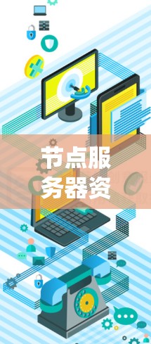 节点服务器资源通常指的是在分布式系统中，每个节点（服务器）上分配的计算资源（如CPU、内存、磁盘等）的使用情况和管理。以下是一些关于节点服务器资源的常见问题和解决方案
